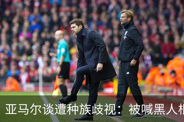 亚马尔谈遭种族歧视：被喊黑人根本不会刺痛我，我本身就是黑人