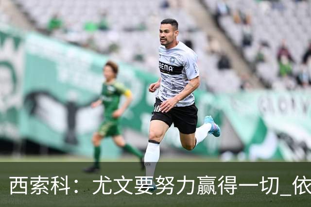 西索科：尤文要努力赢得一切 依然信任斯帕莱蒂和穆阿尼